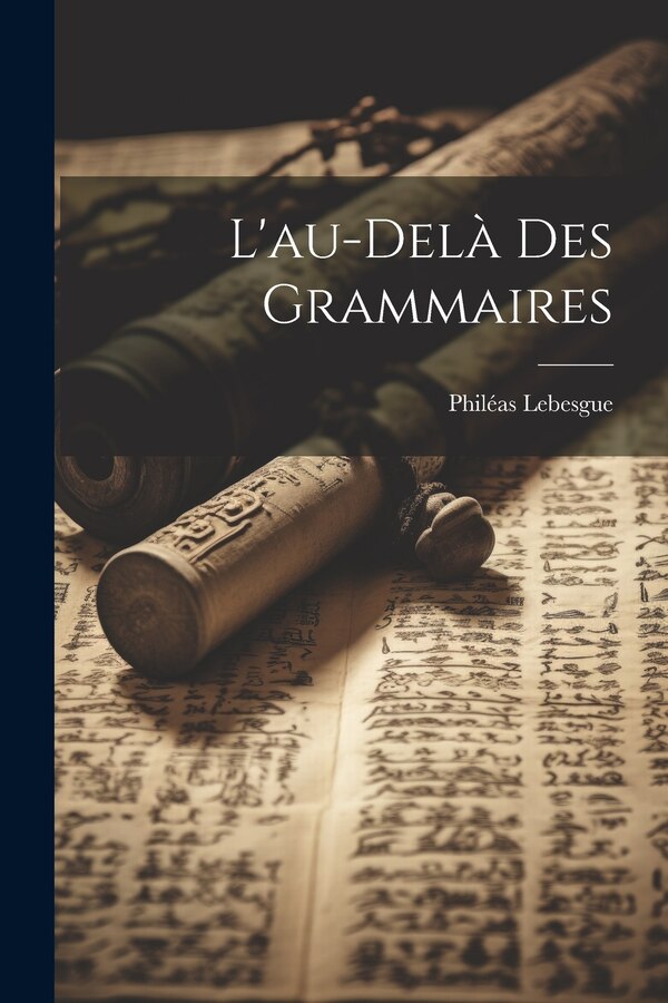 L'au-delà Des Grammaires by Lebesgue Philéas 1869-1958, Paperback | Indigo Chapters