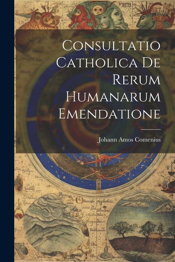 Consultatio Catholica De Rerum Humanarum Emendatione by Johann Amos Comenius, Paperback | Indigo Chapters