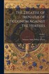 The Treatise of Irenaeus of Lugdunum Against the Heresies; Volume 1 by Saint Bishop Of Lyon Irenaeus, Paperback | Indigo Chapters