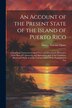 An Account of the Present State of the Island of Puerto Rico by George Dawson Flinter, Paperback | Indigo Chapters