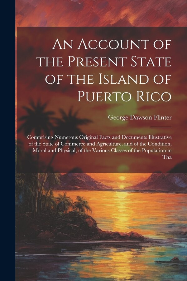 An Account of the Present State of the Island of Puerto Rico by George Dawson Flinter, Paperback | Indigo Chapters