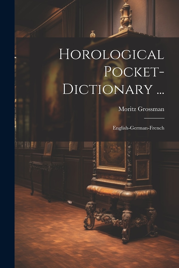 Horological Pocket-dictionary . by Moritz Grossman, Paperback | Indigo Chapters
