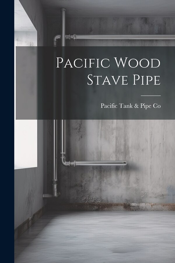 Pacific Wood Stave Pipe by Pacific Tank & Pipe Co, Paperback | Indigo Chapters