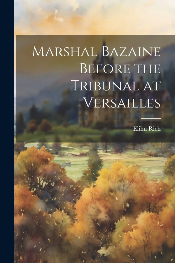 Marshal Bazaine Before the Tribunal at Versailles by Elihu Rich, Paperback | Indigo Chapters
