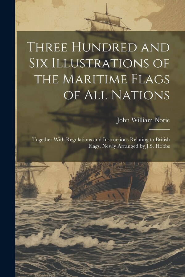 Three Hundred and Six Illustrations of the Maritime Flags of All Nations by John William Norie, Paperback | Indigo Chapters