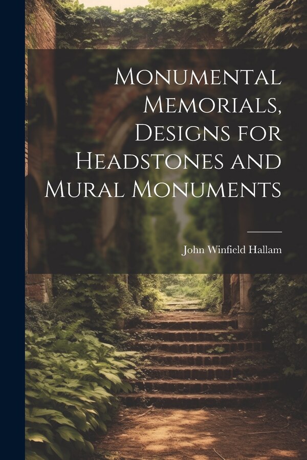 Monumental Memorials Designs for Headstones and Mural Monuments by John Winfield Hallam, Paperback | Indigo Chapters