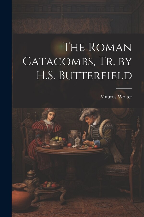 The Roman Catacombs Tr. by H.S. Butterfield by Maurus Wolter, Paperback | Indigo Chapters