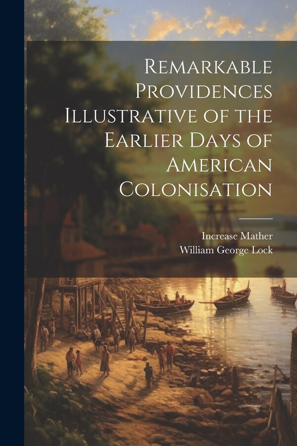 Remarkable Providences Illustrative of the Earlier Days of American Colonisation by Increase Mather, Paperback | Indigo Chapters
