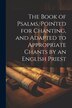 The Book of Psalms Pointed for Chanting and Adapted to Appropriate Chants by an English Priest by Anonymous, Paperback | Indigo Chapters