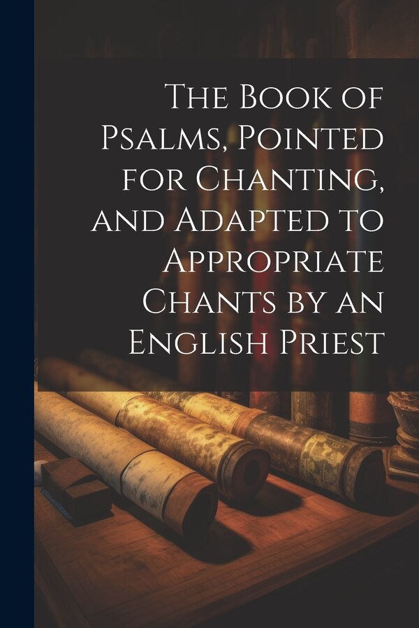 The Book of Psalms Pointed for Chanting and Adapted to Appropriate Chants by an English Priest by Anonymous, Paperback | Indigo Chapters