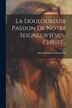 La Douloureuse Passion De Notre Seigneur Jésus-christ. by Anna Katharina Emmerich, Paperback | Indigo Chapters