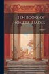 Ten Books of Homers Iliades, Paperback | Indigo Chapters