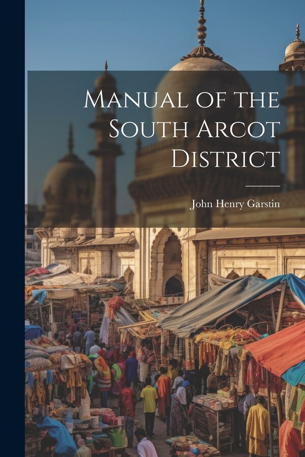 Manual of the South Arcot District by John Henry Garstin, Paperback | Indigo Chapters