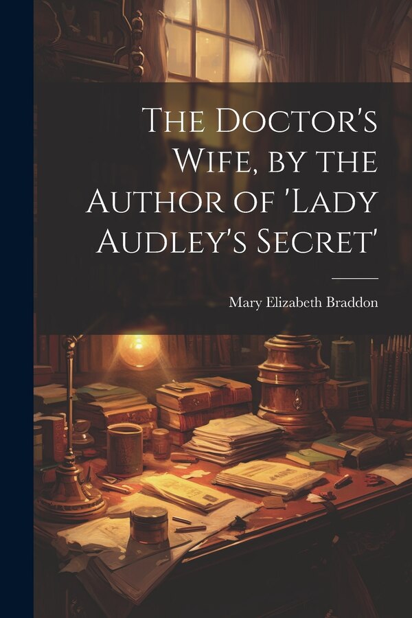 The Doctor's Wife by the Author of 'lady Audley's Secret' by Mary Elizabeth Braddon, Paperback | Indigo Chapters