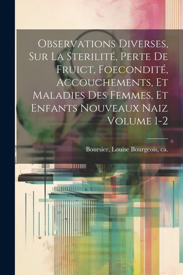 Observations diverses sur la sterilité perte de fruict foecondité accouchements et maladies des femmes et enfants nouveaux naiz | Indigo Chapters