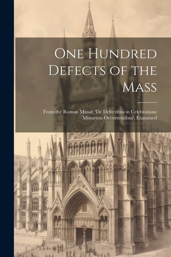 One Hundred Defects of the Mass; From the Roman Missal; 'de Defectibus in Celebratione Missarum Occurrentibus'. Examined by Anonymous, Paperback