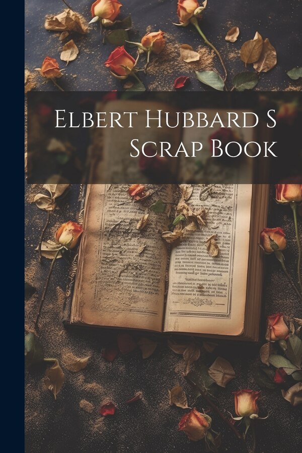 Elbert Hubbard S Scrap Book by Anonymous, Paperback | Indigo Chapters
