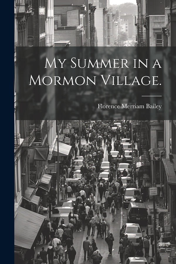 My Summer in a Mormon Village by Florence Merriam Bailey, Paperback | Indigo Chapters