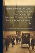 Some Papers of Lord Arundell of Wardour 12Th Baron Count of the Holy Roman Empire &c by John Francis Arundell Arundell of War, Paperback