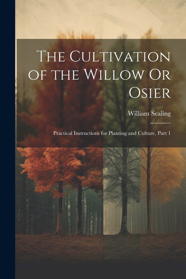 The Cultivation of the Willow Or Osier by William Scaling, Paperback | Indigo Chapters