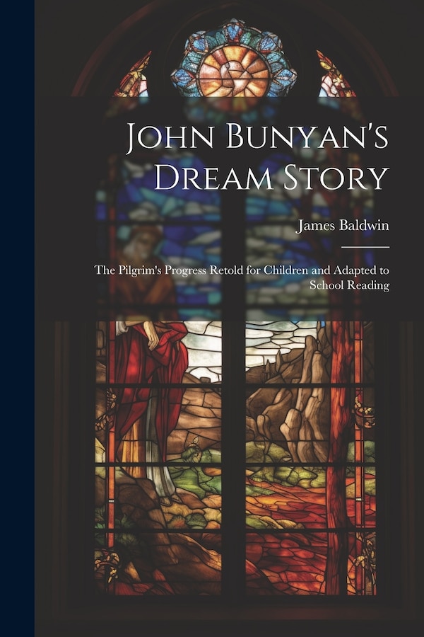 John Bunyan's Dream Story; the Pilgrim's Progress Retold for Children and Adapted to School Reading by James Baldwin, Paperback | Indigo Chapters