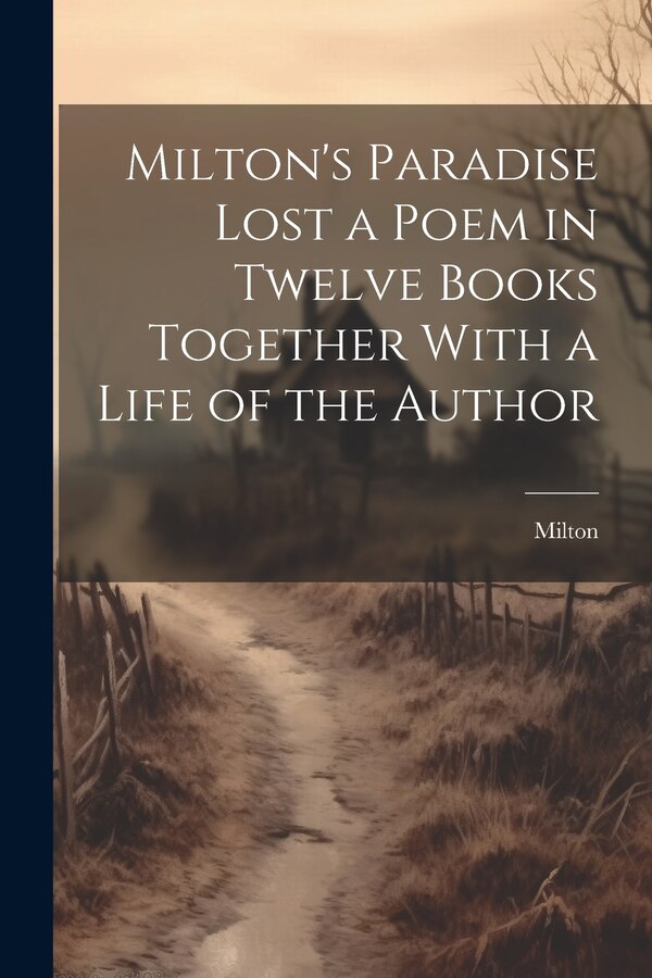 Milton's Paradise Lost a Poem in Twelve Books Together With a Life of the Author, Paperback | Indigo Chapters