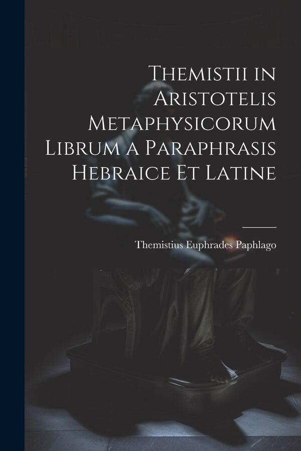 Themistii in Aristotelis Metaphysicorum Librum a Paraphrasis Hebraice et Latine by Themistius Euphrades Paphlago, Paperback | Indigo Chapters