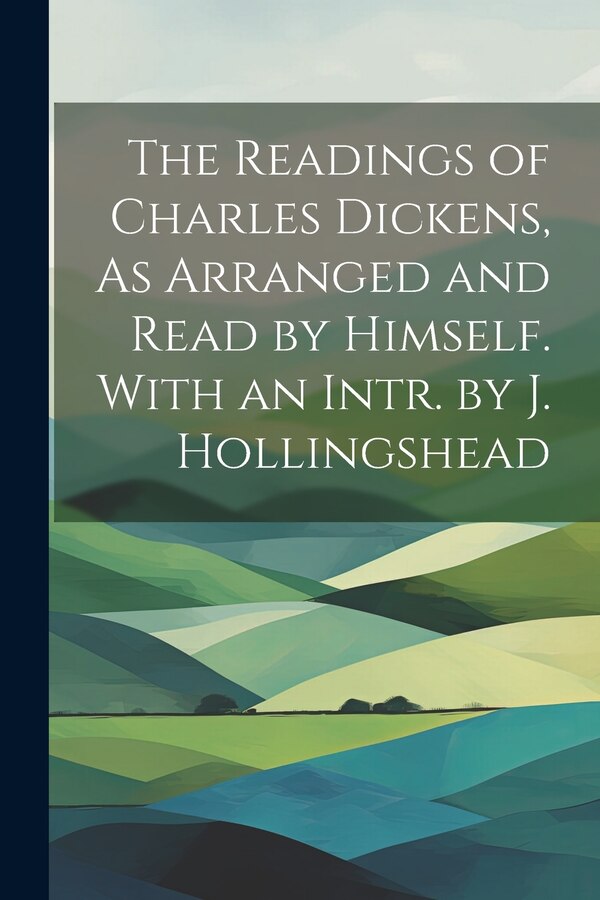 The Readings of Charles Dickens As Arranged and Read by Himself. With an Intr. by J. Hollingshead by Anonymous, Paperback | Indigo Chapters