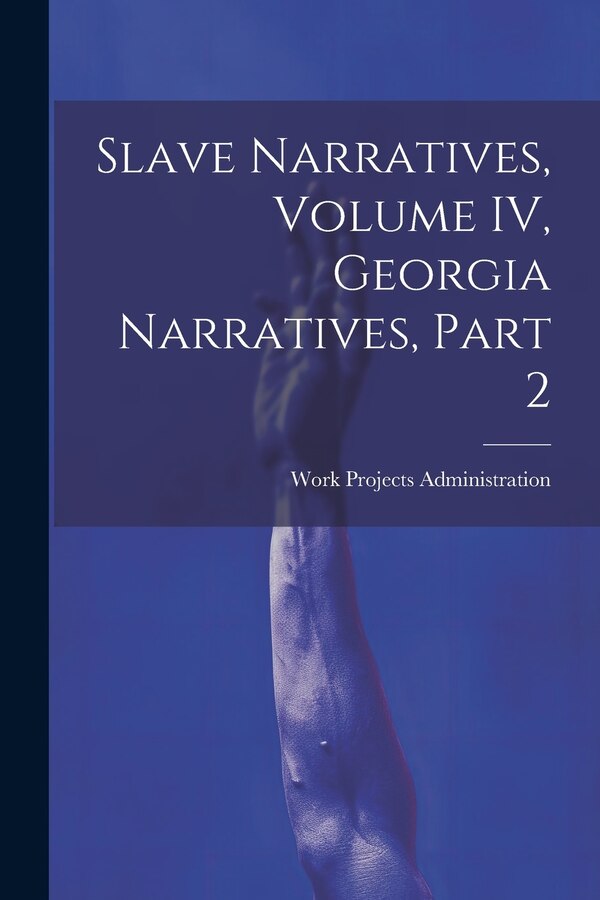 Slave Narratives Volume IV Georgia Narratives Part 2 by Work Projects Administration, Paperback | Indigo Chapters