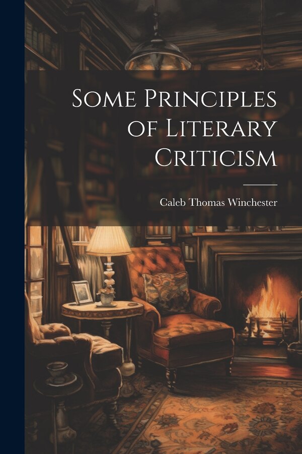 Some Principles of Literary Criticism by Caleb Thomas Winchester, Paperback | Indigo Chapters