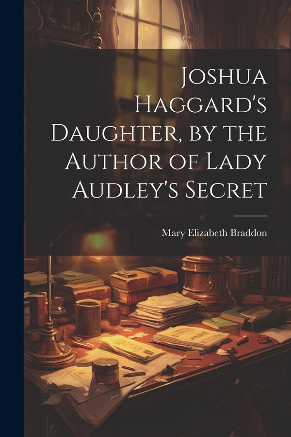 Joshua Haggard's Daughter by the Author of Lady Audley's Secret by Mary Elizabeth Braddon, Paperback | Indigo Chapters