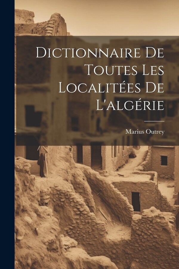 Dictionnaire De Toutes Les Localitées De L'algérie by Marius Outrey, Paperback | Indigo Chapters