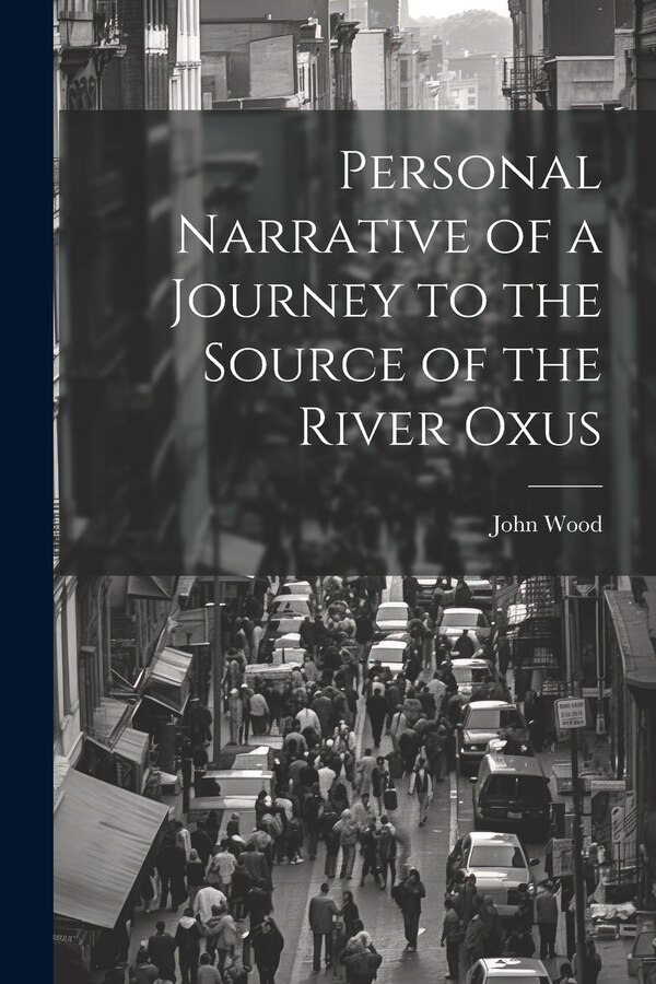 Personal Narrative of a Journey to the Source of the River Oxus by John Wood, Paperback | Indigo Chapters