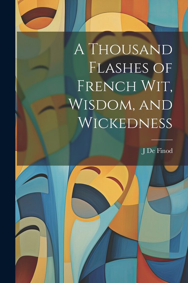 A Thousand Flashes of French Wit Wisdom and Wickedness by De Finod J, Paperback | Indigo Chapters