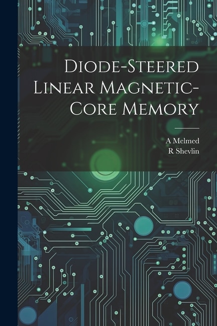 Diode-steered Linear Magnetic-core Memory by A Melmed, Paperback | Indigo Chapters