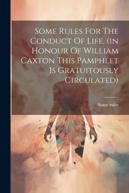Some Rules For The Conduct Of Life. (in Honour Of William Caxton This Pamphlet Is Gratuitously Circulated), Paperback | Indigo Chapters
