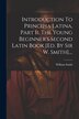 Introduction To Principia Latina Part Ii. The Young Beginner's Second Latin Book [ed. By Sir W. Smith] by William Smith (sir), Paperback