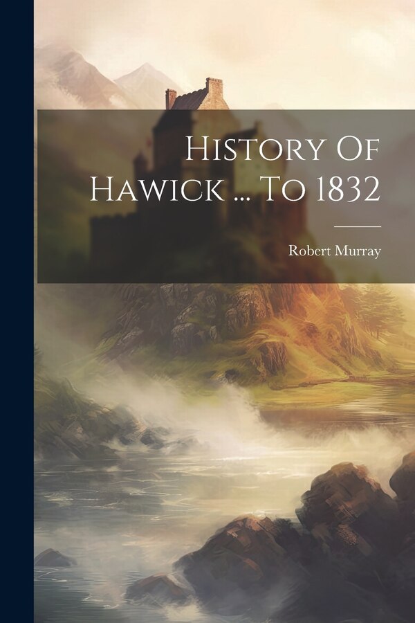 History Of Hawick by Robert Murray, Paperback | Indigo Chapters