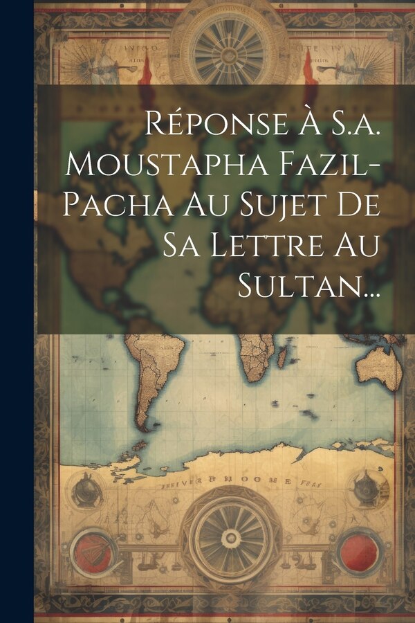 Réponse À S.a. Moustapha Fazil-pacha Au Sujet De Sa Lettre Au Sultan. by Anonymous, Paperback | Indigo Chapters