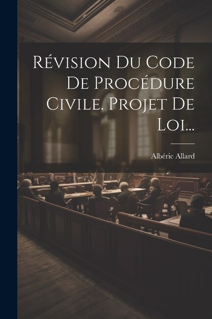 Révision Du Code De Procédure Civile. Projet De Loi. by Albéric Allard, Paperback | Indigo Chapters