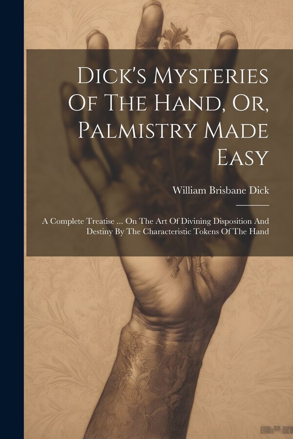 Dick's Mysteries Of The Hand Or Palmistry Made Easy by William Brisbane Dick, Paperback | Indigo Chapters