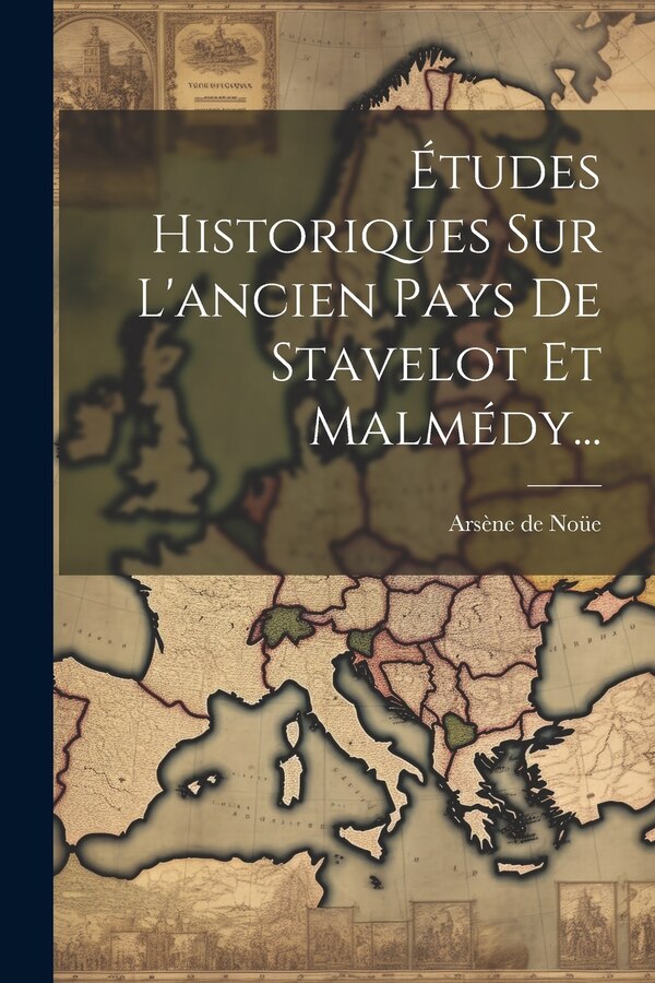 Études Historiques Sur L'ancien Pays De Stavelot Et Malmédy. by Arsène de Noüe, Paperback | Indigo Chapters