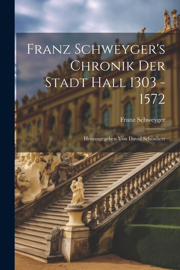 Franz Schweyger's Chronik Der Stadt Hall 1303 - 1572, Paperback | Indigo Chapters