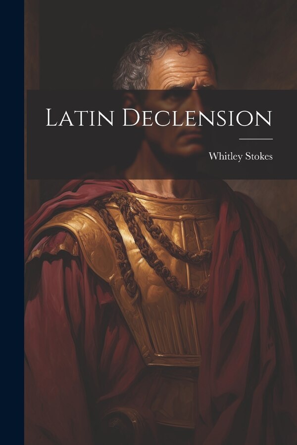 Latin Declension by Whitley Stokes, Paperback | Indigo Chapters