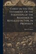 Christ in the Old Testament Or the Footsteps of the Redeemer As Revealed in Type in Prophecy by Henry P Linton, Paperback | Indigo Chapters
