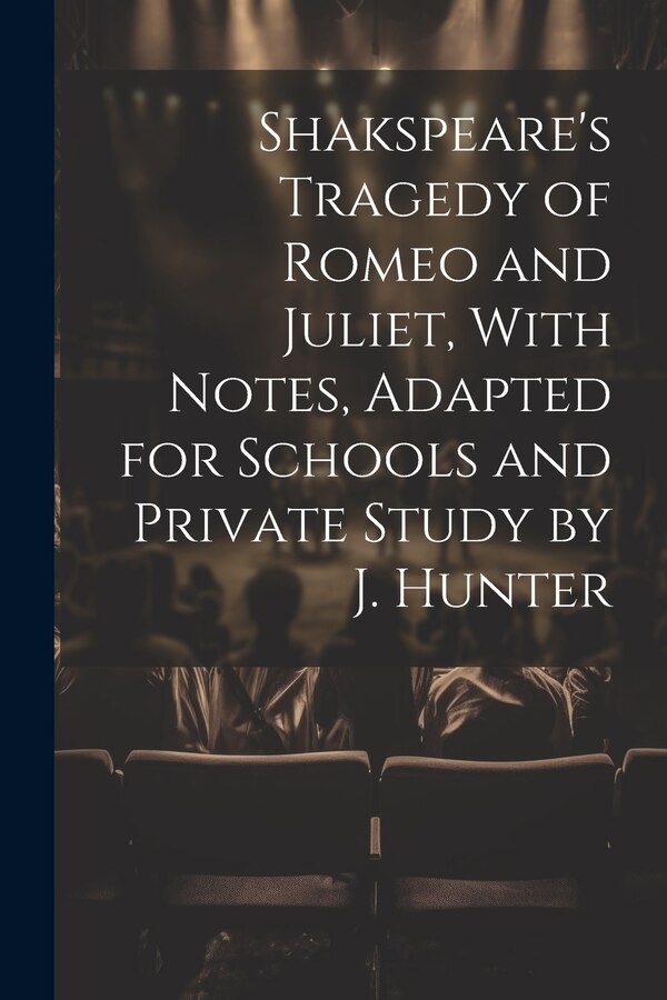 Shakspeare's Tragedy of Romeo and Juliet With Notes Adapted for Schools and Private Study by J. Hunter by Anonymous, Paperback | Indigo Chapters