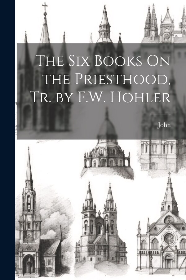 The Six Books On the Priesthood Tr. by F.W. Hohler by John, Paperback | Indigo Chapters
