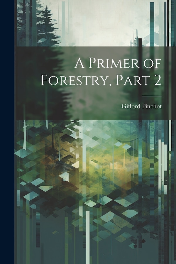 A Primer of Forestry Part 2 by Gifford Pinchot, Paperback | Indigo Chapters