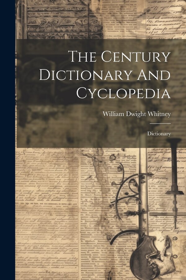 The Century Dictionary And Cyclopedia by William Dwight Whitney, Paperback | Indigo Chapters