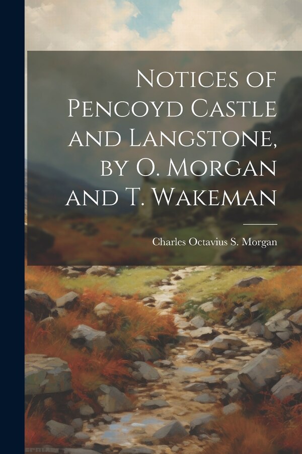 Notices of Pencoyd Castle and Langstone by O. Morgan and T. Wakeman by Charles Octavius S Morgan, Paperback | Indigo Chapters